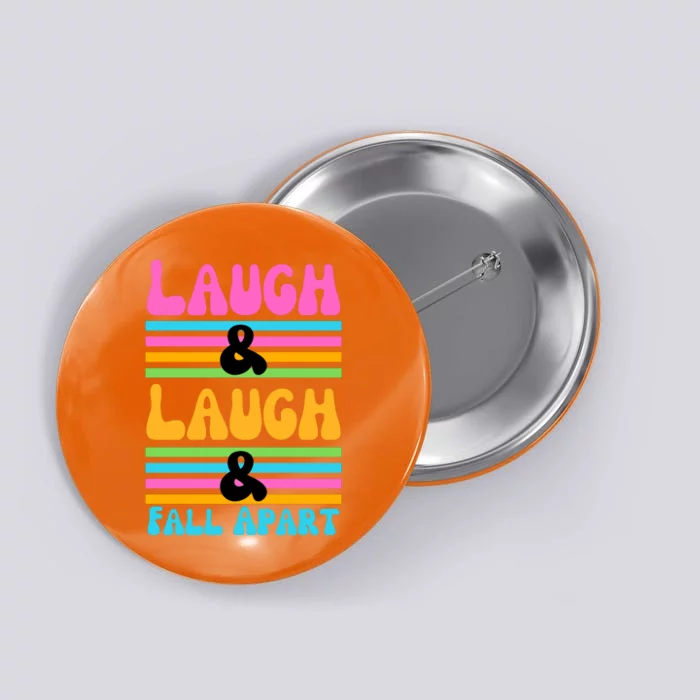 Laugh And Laugh And Fall Apart Button