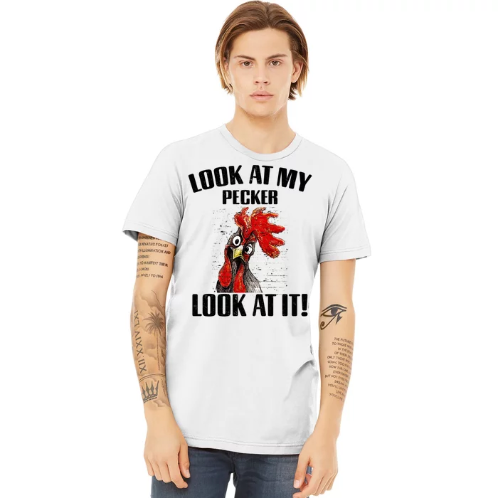 Look At My Pecker Look At It Funny Chicken Design Gift Premium T-Shirt