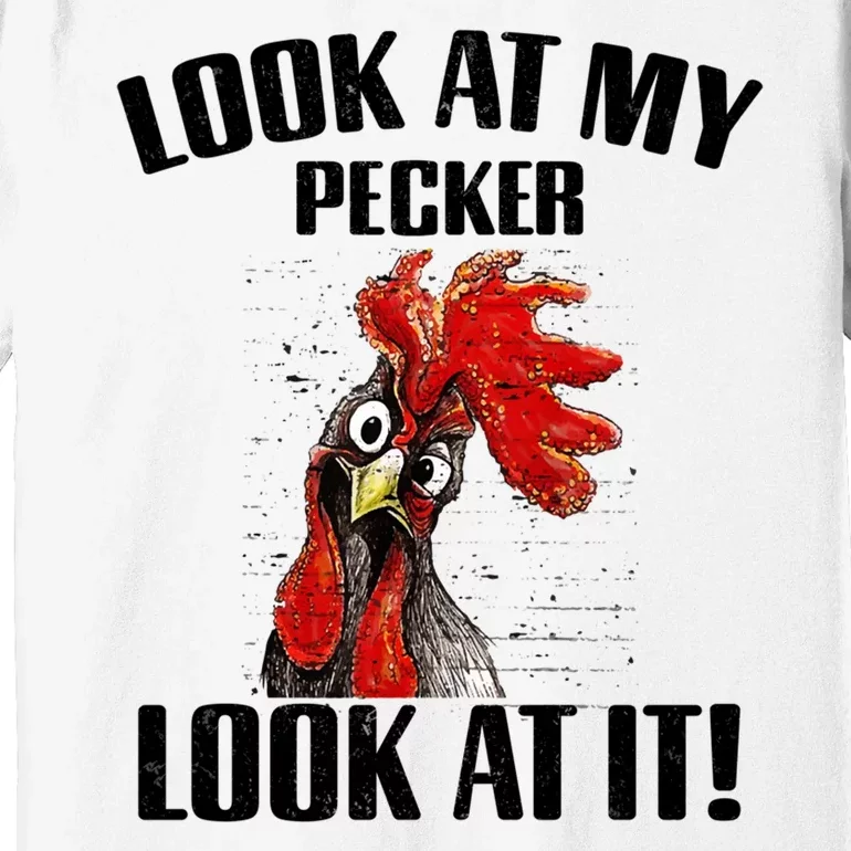 Look At My Pecker Look At It Funny Chicken Design Gift Premium T-Shirt