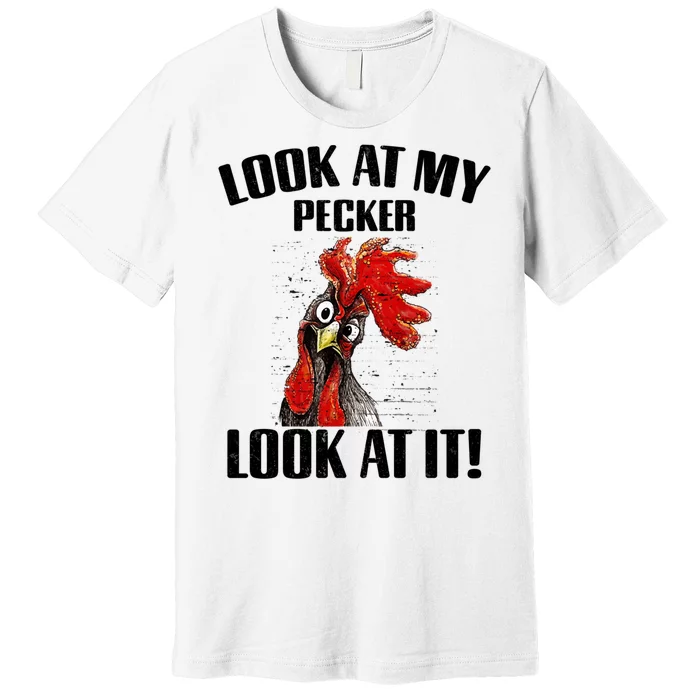 Look At My Pecker Look At It Funny Chicken Design Gift Premium T-Shirt