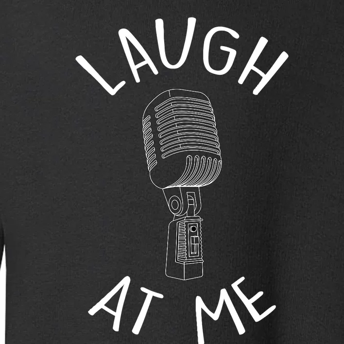 Laugh At Me Stand Up Comedian Design Gift Idea For Comics Toddler Sweatshirt