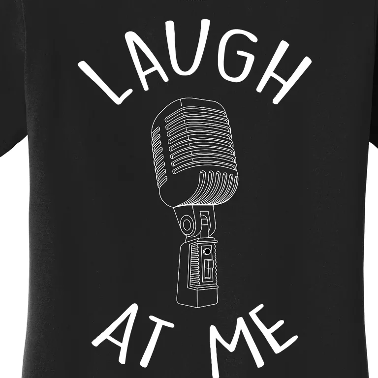 Laugh At Me Stand Up Comedian Design Gift Idea For Comics Women's T-Shirt