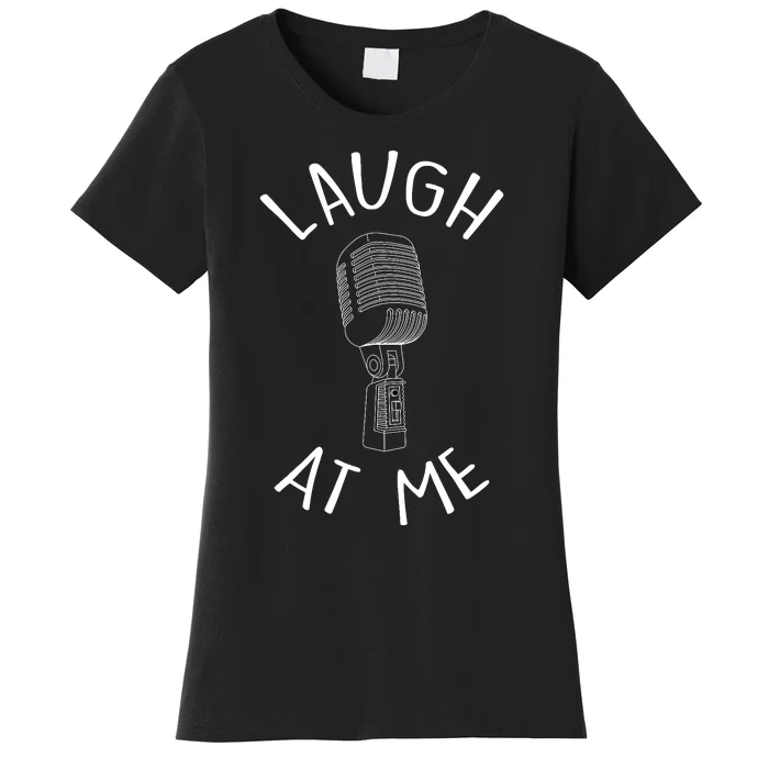 Laugh At Me Stand Up Comedian Design Gift Idea For Comics Women's T-Shirt