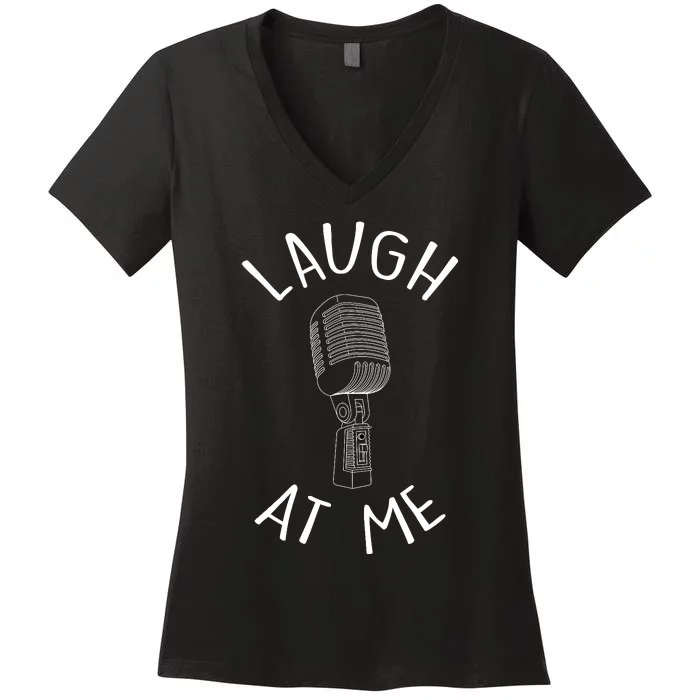 Laugh At Me Stand Up Comedian Design Gift Idea For Comics Women's V-Neck T-Shirt