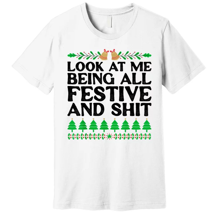 Look At Me Being All Festive And Shits Funny Xmas Christmas Premium T-Shirt