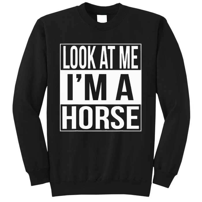 Look At Me IM A Horse Christmas Halloween Costume Tall Sweatshirt