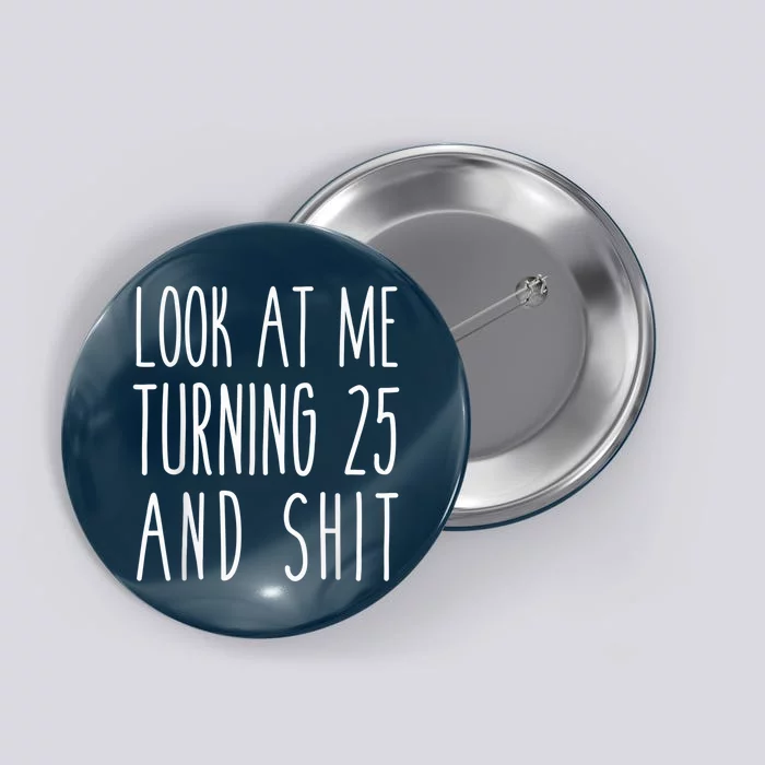 Look At Me Turning 25 and Shit Funny 25th Birthday Tee Button