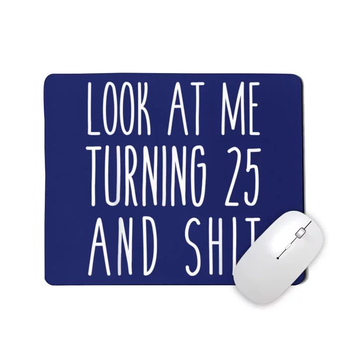 Look At Me Turning 25 and Shit Funny 25th Birthday Tee Mousepad