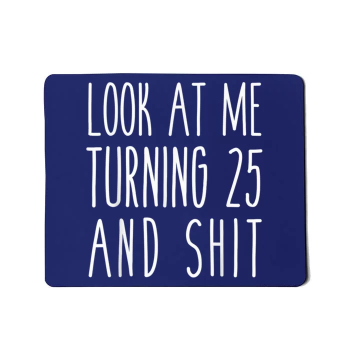 Look At Me Turning 25 and Shit Funny 25th Birthday Tee Mousepad