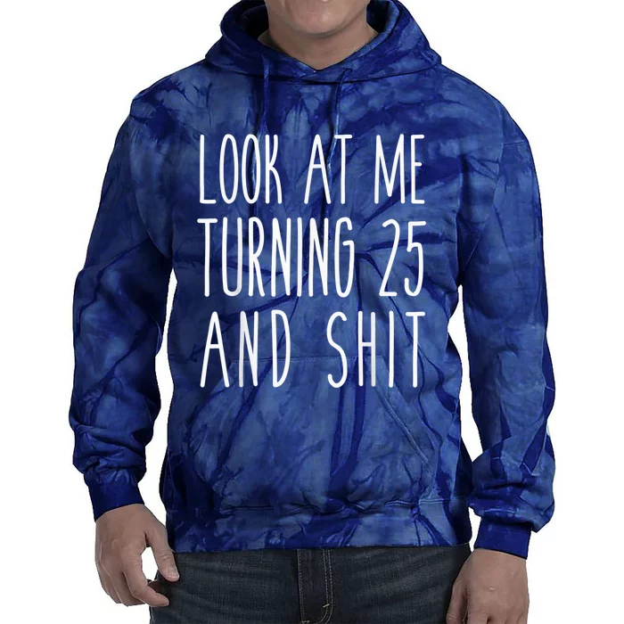 Look At Me Turning 25 and Shit Funny 25th Birthday Tee Tie Dye Hoodie