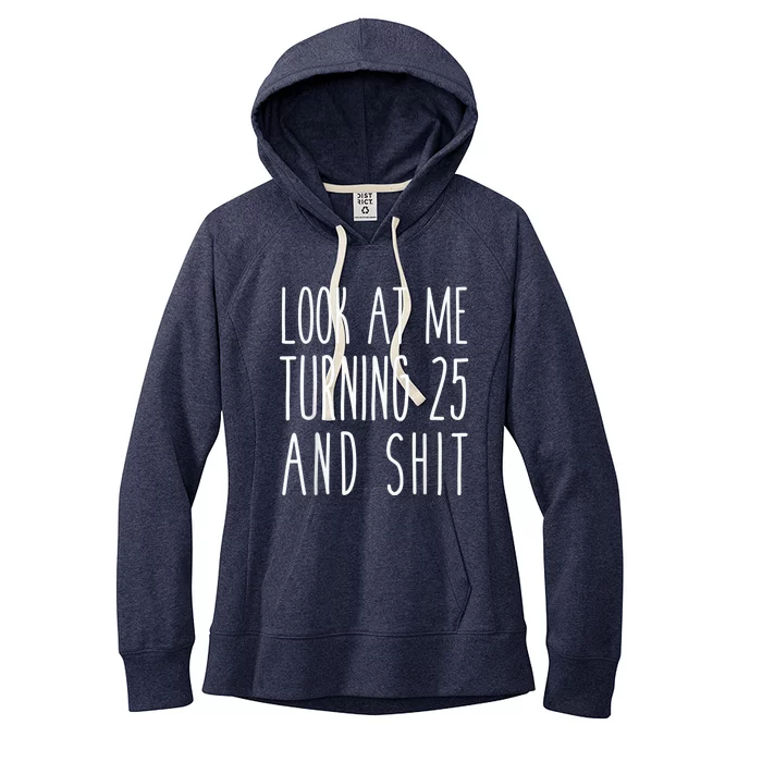 Look At Me Turning 25 and Shit Funny 25th Birthday Tee Women's Fleece Hoodie