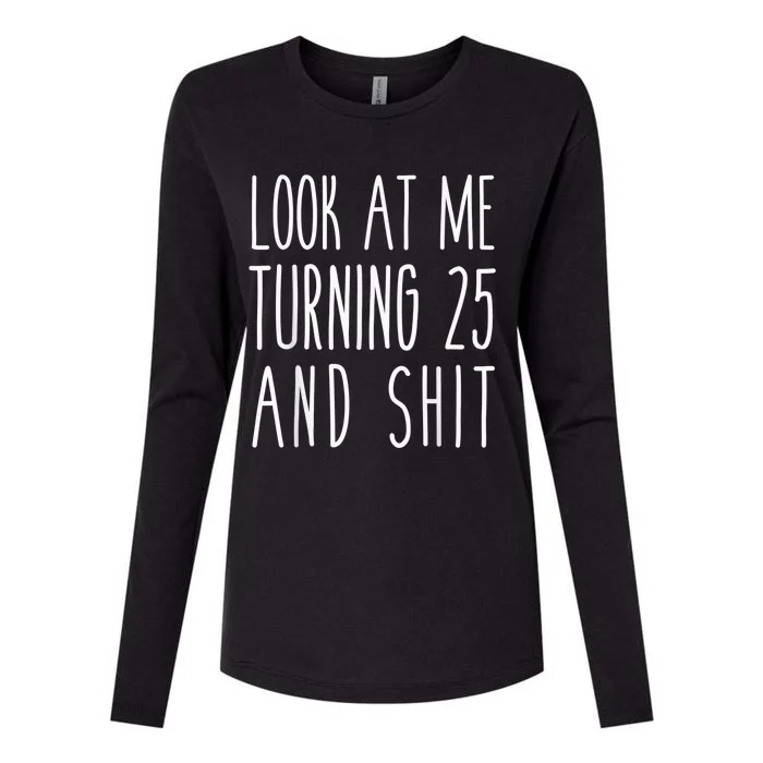 Look At Me Turning 25 and Shit Funny 25th Birthday Tee Womens Cotton Relaxed Long Sleeve T-Shirt