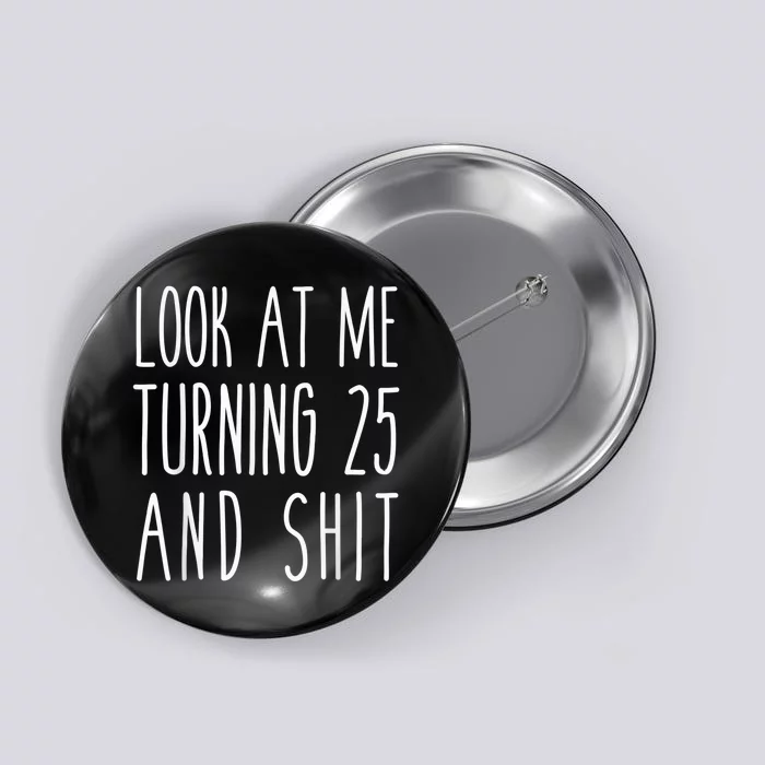 Look At Me Turning 25 and Shit Funny 25th Birthday Tee Button