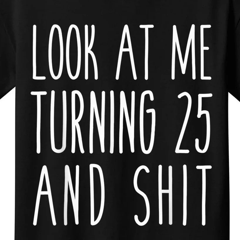 Look At Me Turning 25 and Shit Funny 25th Birthday Tee Kids T-Shirt