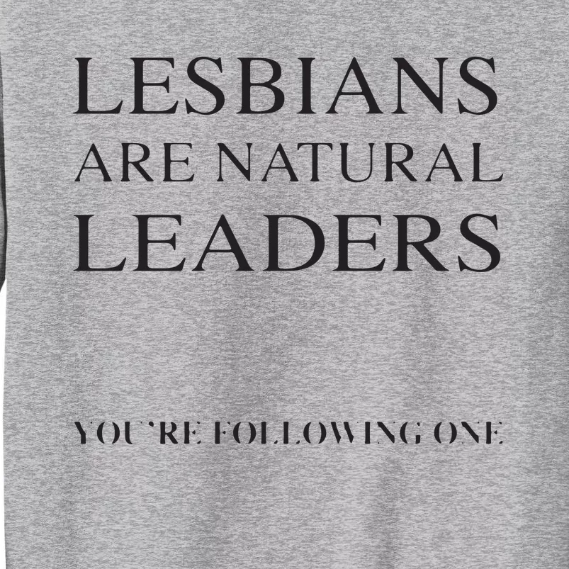 Lesbians Are Natural Leaders Lesbian Shirts Lesbian Pride Tall Sweatshirt