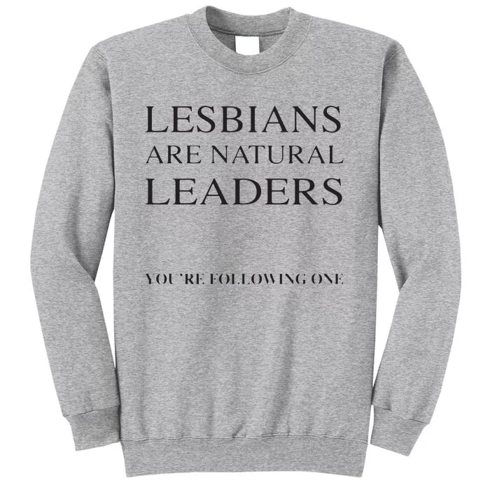 Lesbians Are Natural Leaders Lesbian Shirts Lesbian Pride Tall Sweatshirt