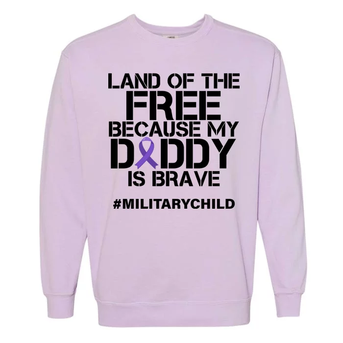 Land Of The Free Because My Daddy Is Brave Garment-Dyed Sweatshirt