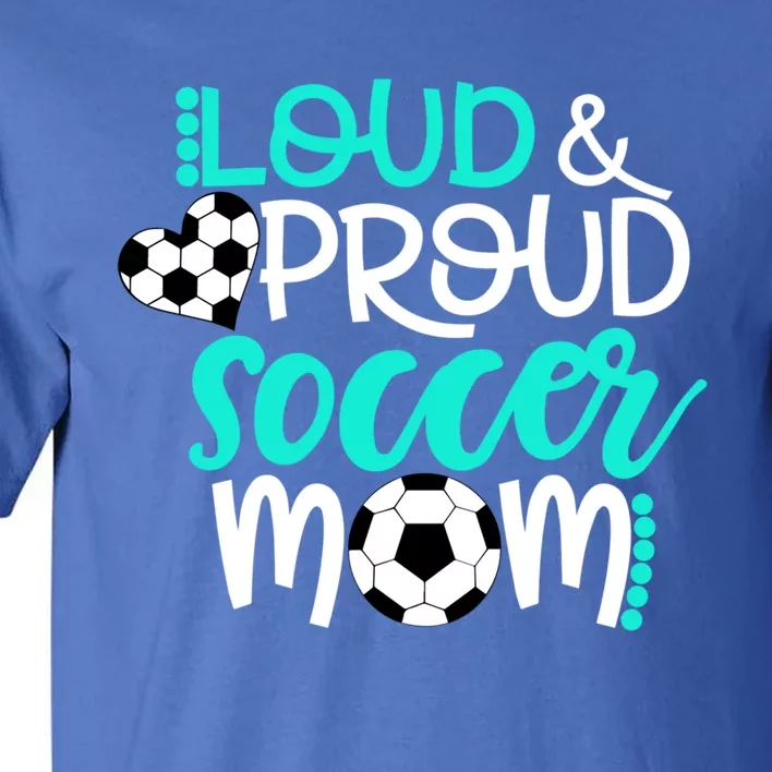 Loud And Proud Soccer Mom Meaningful Gift Tall T-Shirt