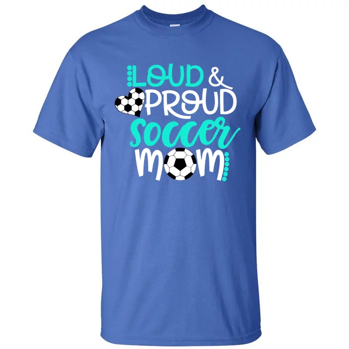 Loud And Proud Soccer Mom Meaningful Gift Tall T-Shirt