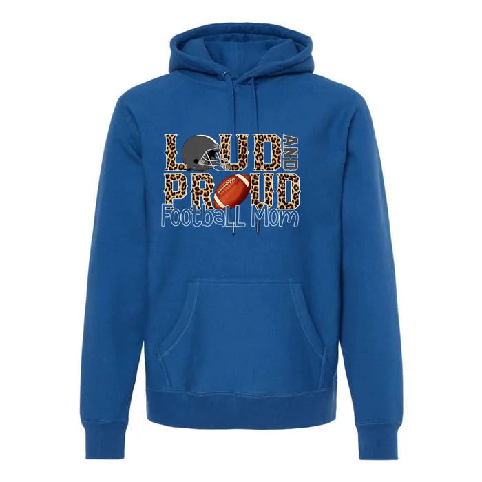 Loud And Proud Football Momgiftbest Ideas For Football Lovers Gift Premium Hoodie