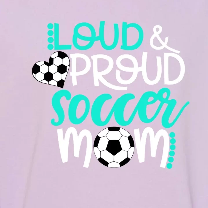 Loud And Proud Soccer Mom Cool Gift Garment-Dyed Sweatshirt