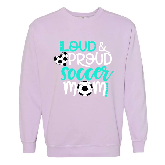 Loud And Proud Soccer Mom Cool Gift Garment-Dyed Sweatshirt