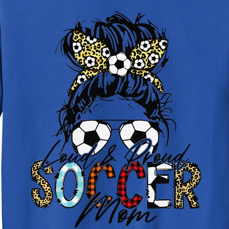 Loud And Proud Soccer Mom Bleached Messy Bun Game Day Tall Sweatshirt