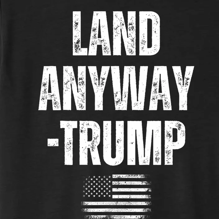 Land Anyway Trump Funny Saying America Flag ChromaSoft Performance T-Shirt