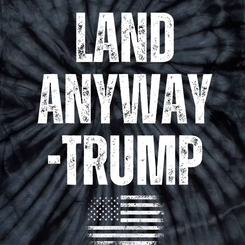 Land Anyway Trump Funny Saying America Flag Tie-Dye T-Shirt