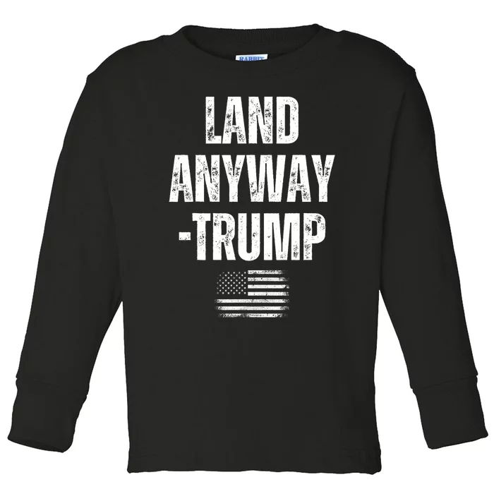 Land Anyway Trump Funny Saying America Flag Toddler Long Sleeve Shirt