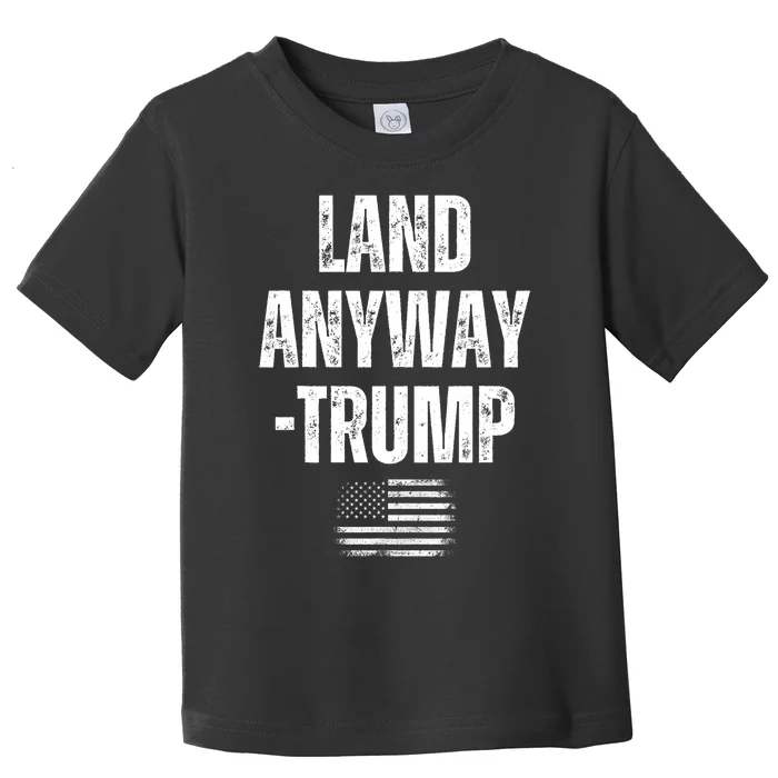 Land Anyway Trump Funny Saying America Flag Toddler T-Shirt