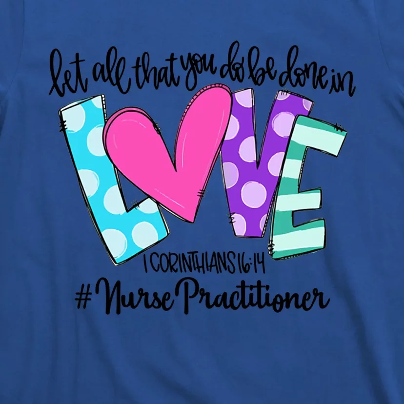 Let All That You Do Be Done In Love Nurse Practitioner Gift T-Shirt