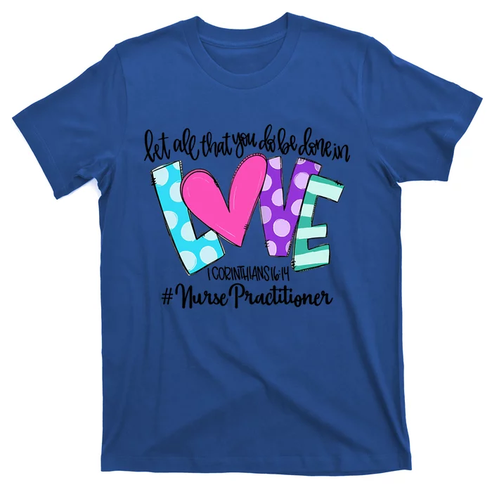 Let All That You Do Be Done In Love Nurse Practitioner Gift T-Shirt