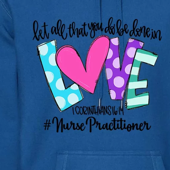 Let All That You Do Be Done In Love Nurse Practitioner Gift Premium Hoodie