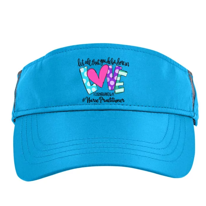 Let All That You Do Be Done In Love Nurse Practitioner Gift Adult Drive Performance Visor