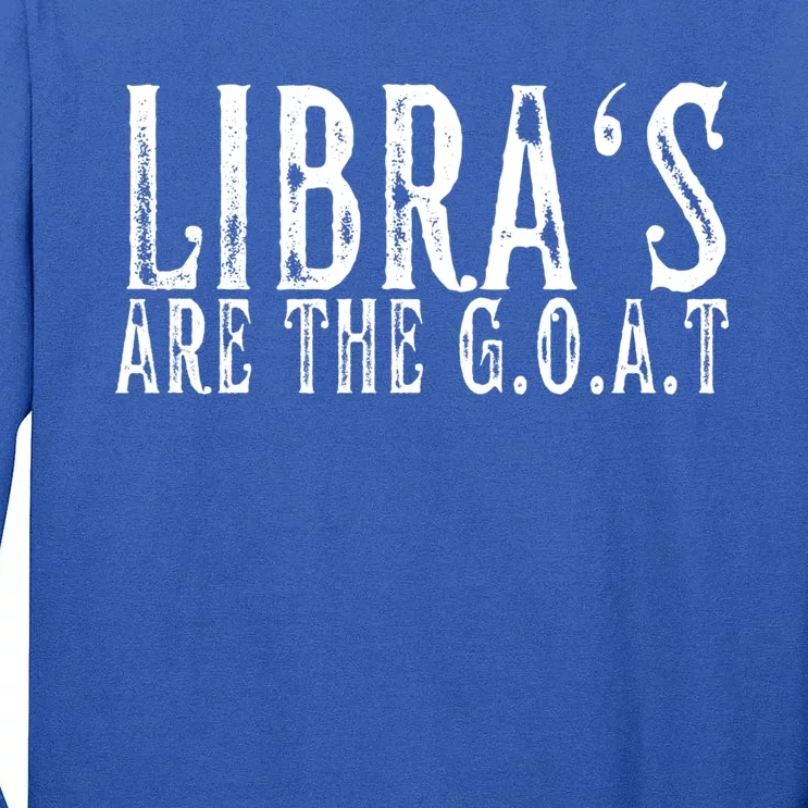 Libras Are The G O A T September October Libra Birthday Gift Tall Long Sleeve T-Shirt