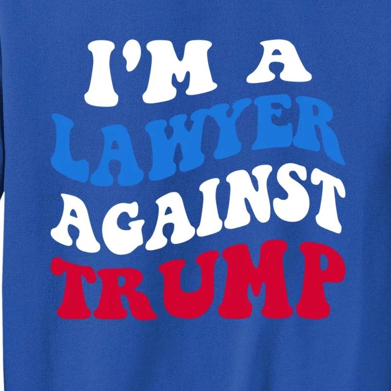 Lawyer Against Trump Democrat 2024 Elections Antitrump Gift Tall Sweatshirt