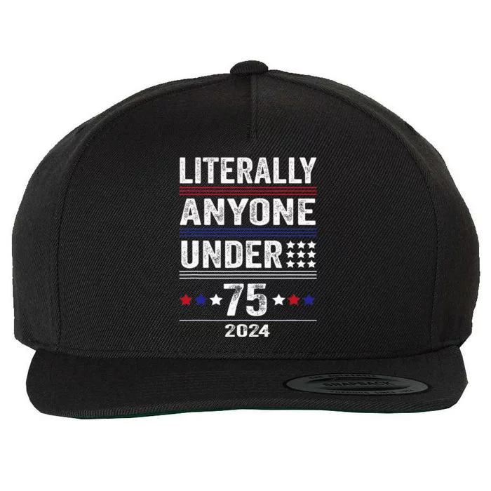 Literally Anyone Under 75 Funny President Election 2024 Wool Snapback Cap