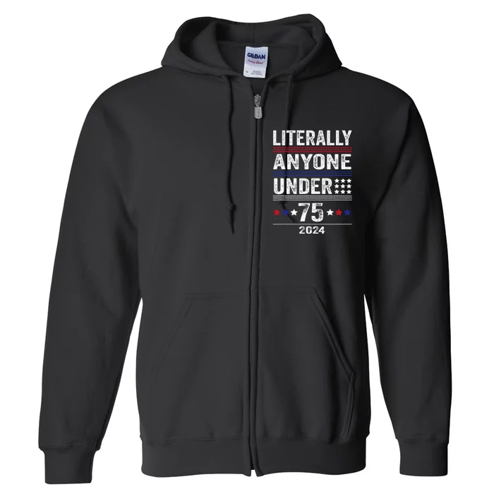 Literally Anyone Under 75 Funny President Election 2024 Full Zip Hoodie