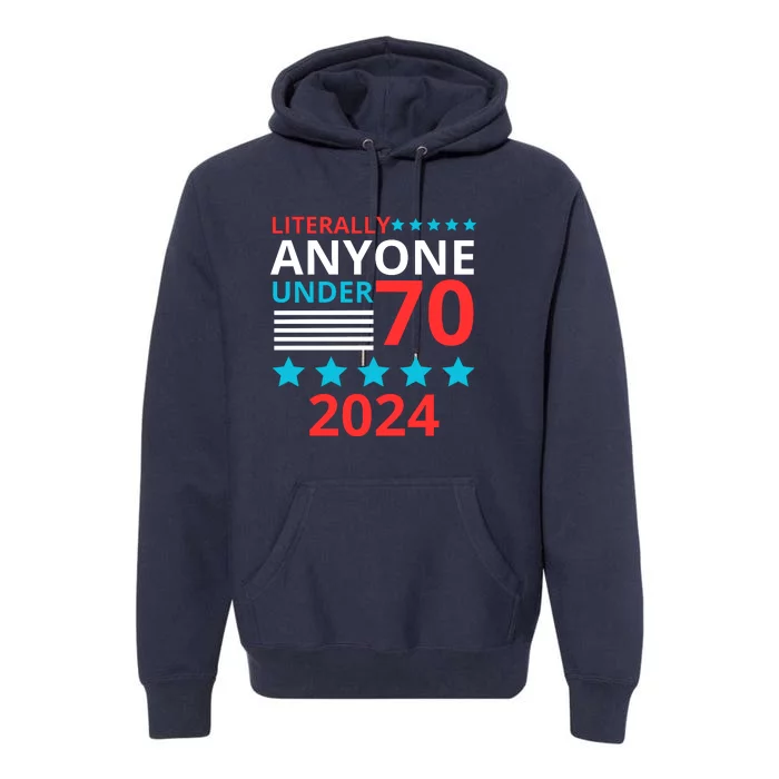 Literally Anyone Under 70 2024 Premium Hoodie