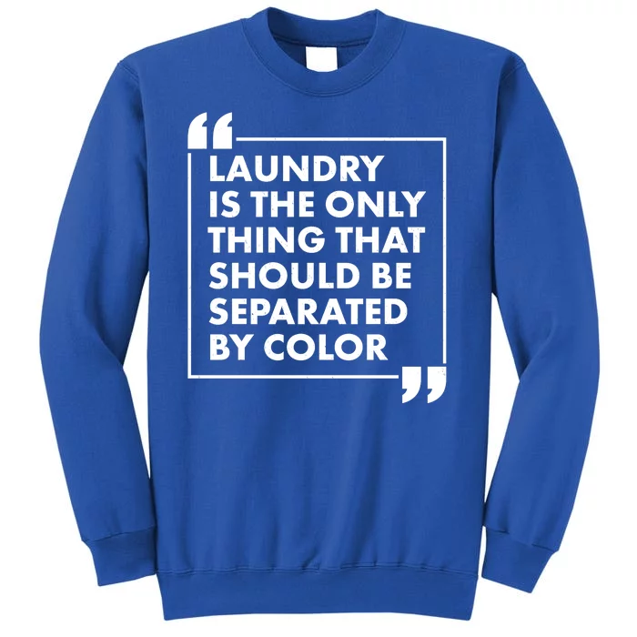 Laundry Is The Only Thing That Should Be Separated By Color Tall Sweatshirt