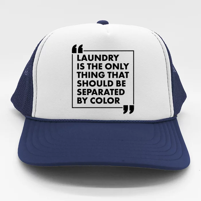 Laundry Is The Only Thing That Should Be Separated By Color Trucker Hat