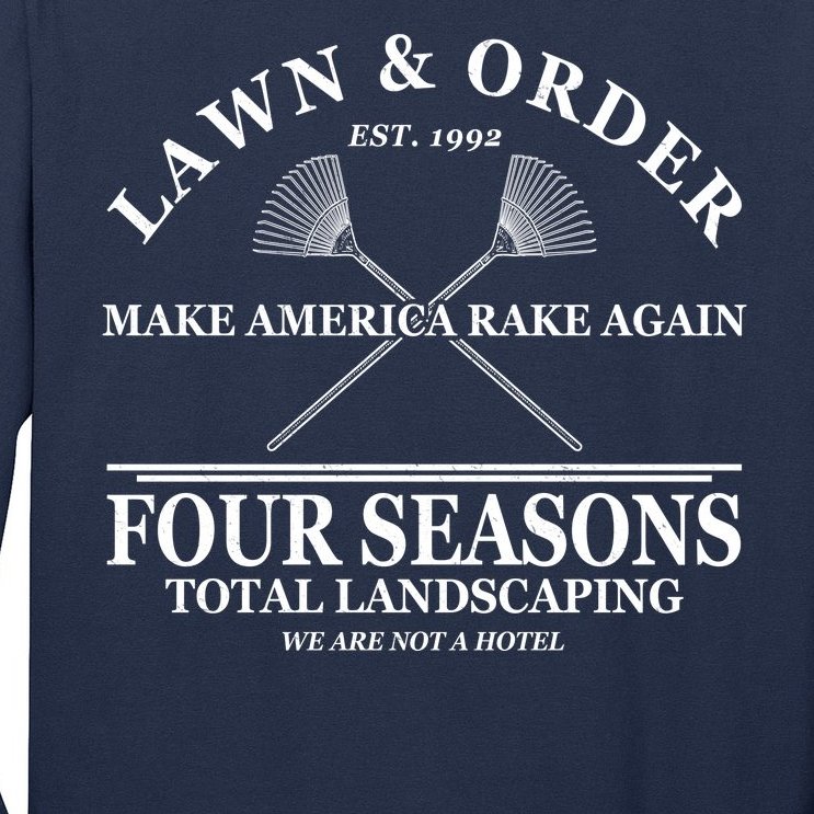 Lawn & Order Make America Rake Again Four Seasons Total Landscaping Long Sleeve Shirt