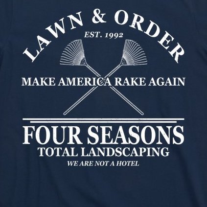 Lawn & Order Make America Rake Again Four Seasons Total Landscaping T-Shirt