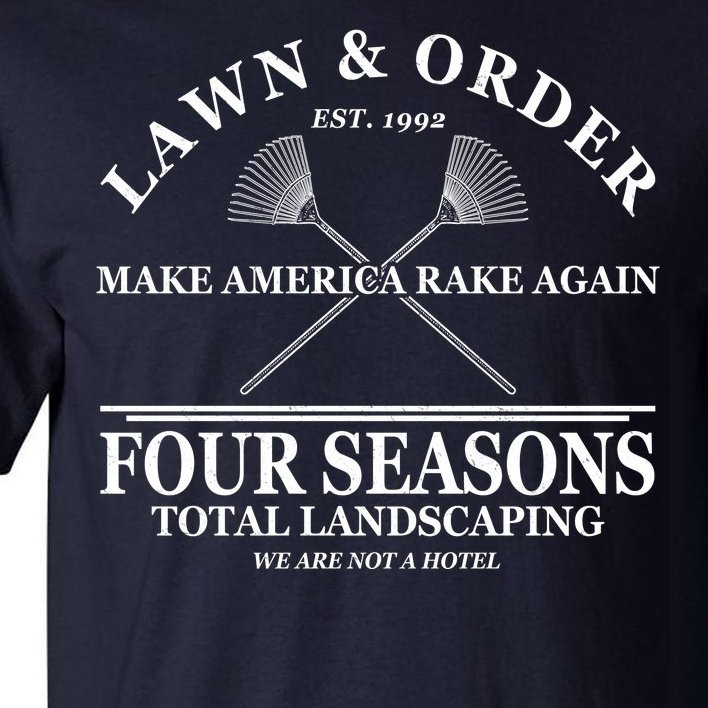 Lawn & Order Make America Rake Again Four Seasons Total Landscaping Tall T-Shirt