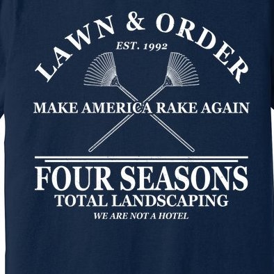 Lawn & Order Make America Rake Again Four Seasons Total Landscaping Premium T-Shirt