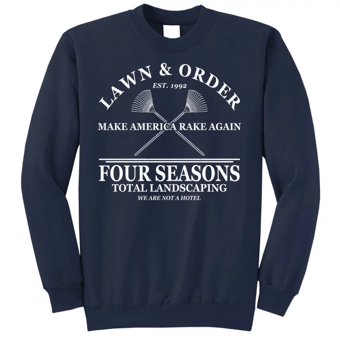 Lawn & Order Make America Rake Again Four Seasons Total Landscaping Tall Sweatshirt
