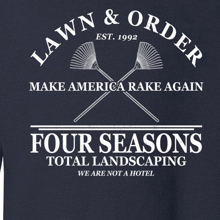 Lawn & Order Make America Rake Again Four Seasons Total Landscaping Toddler Sweatshirt