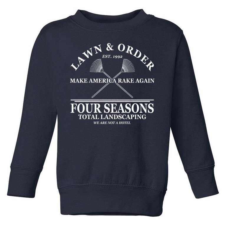 Lawn & Order Make America Rake Again Four Seasons Total Landscaping Toddler Sweatshirt