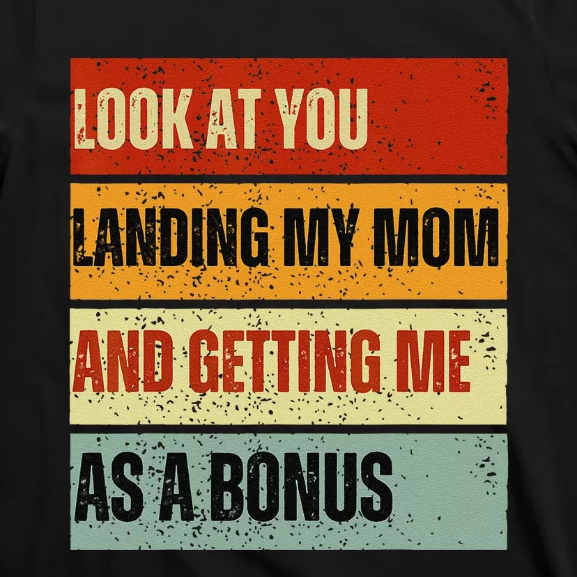 look at you landing my mom and getting me as a bonus T-Shirt